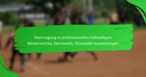 Übertragung in professionellen Fußballligen: Medienrechte, Reichweite, finanzielle Auswirkungen