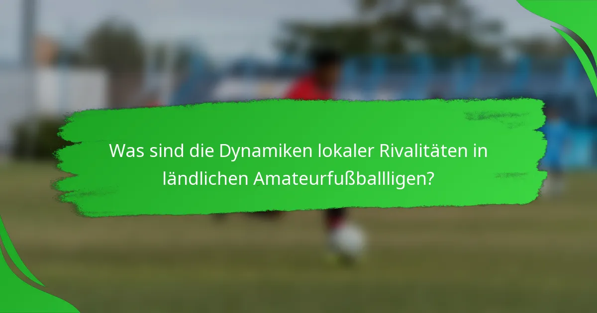 Was sind die Dynamiken lokaler Rivalitäten in ländlichen Amateurfußballligen?