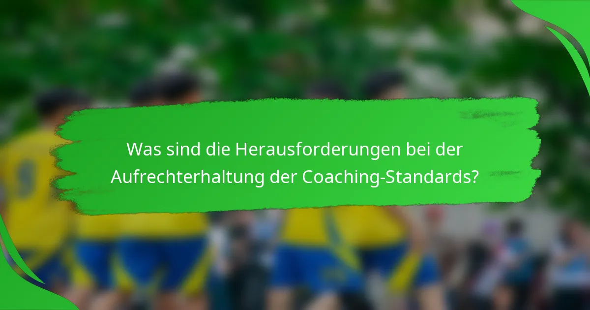 Was sind die Herausforderungen bei der Aufrechterhaltung der Coaching-Standards?