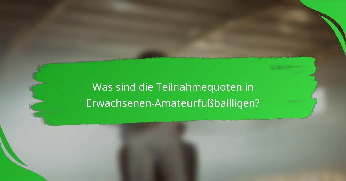 Was sind die Teilnahmequoten in Erwachsenen-Amateurfußballligen?