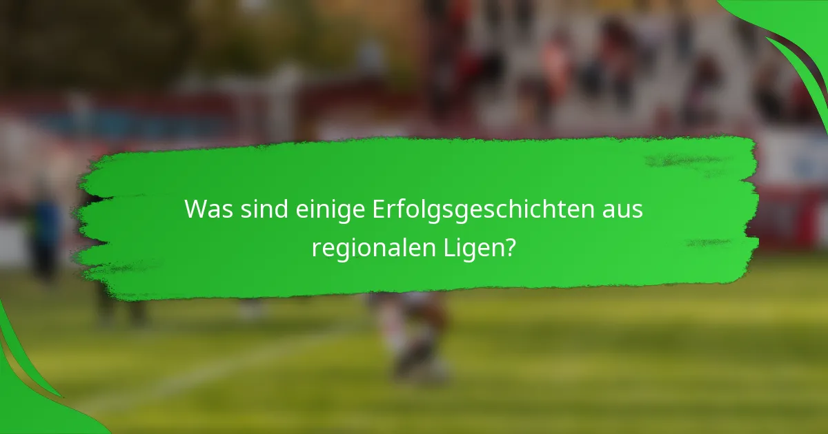 Was sind einige Erfolgsgeschichten aus regionalen Ligen?