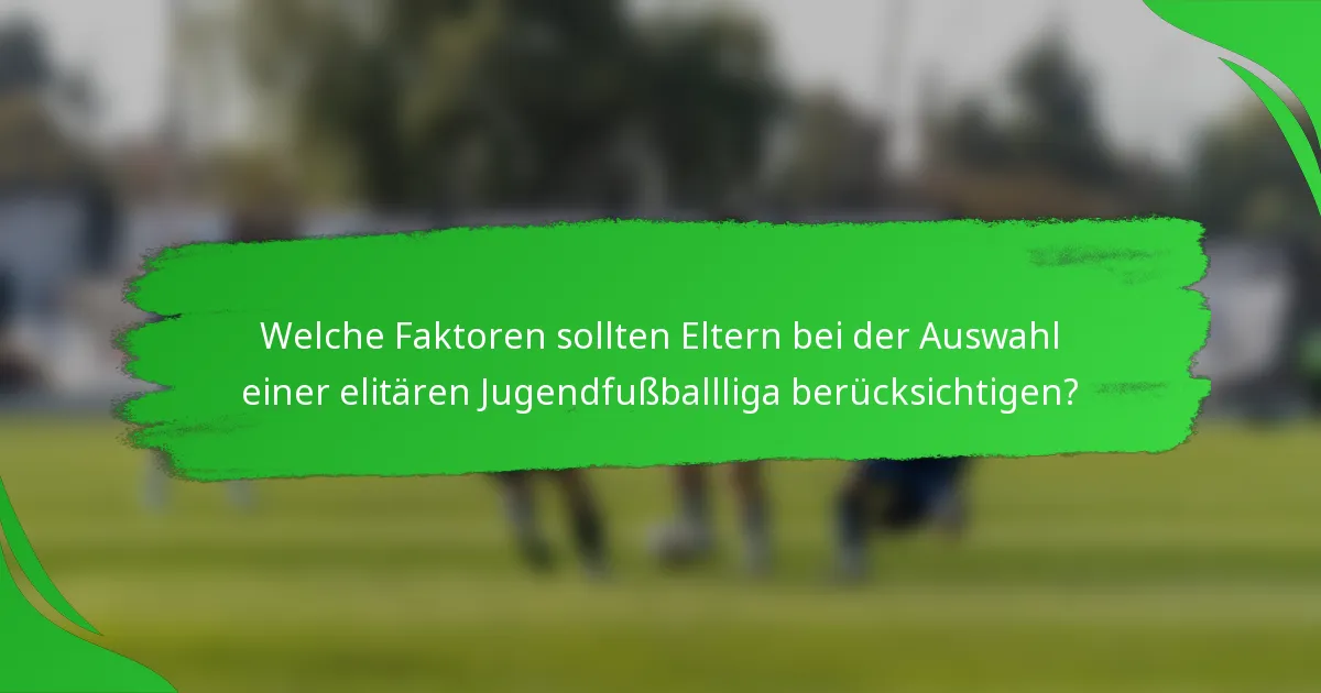 Welche Faktoren sollten Eltern bei der Auswahl einer elitären Jugendfußballliga berücksichtigen?