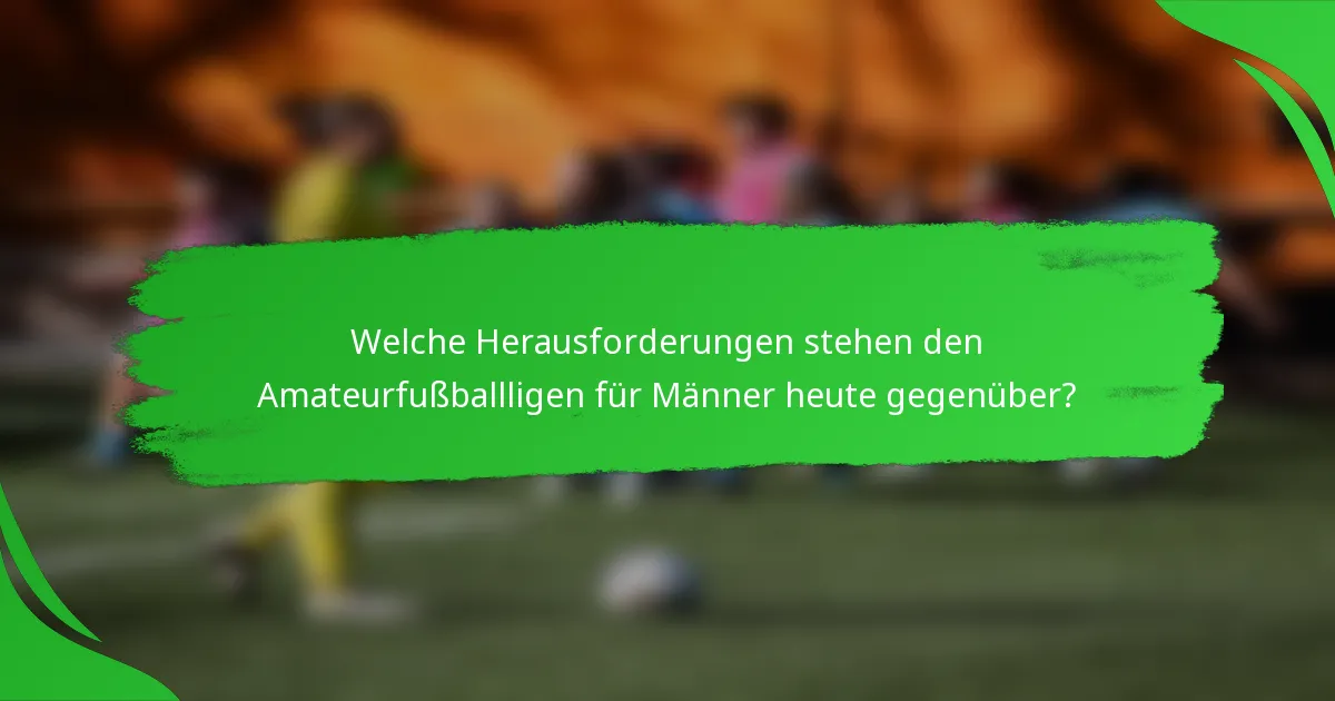 Welche Herausforderungen stehen den Amateurfußballligen für Männer heute gegenüber?