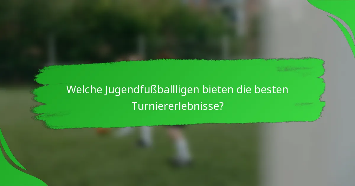 Welche Jugendfußballligen bieten die besten Turniererlebnisse?