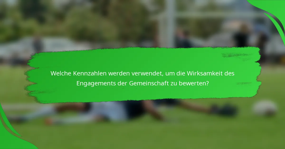 Welche Kennzahlen werden verwendet, um die Wirksamkeit des Engagements der Gemeinschaft zu bewerten?