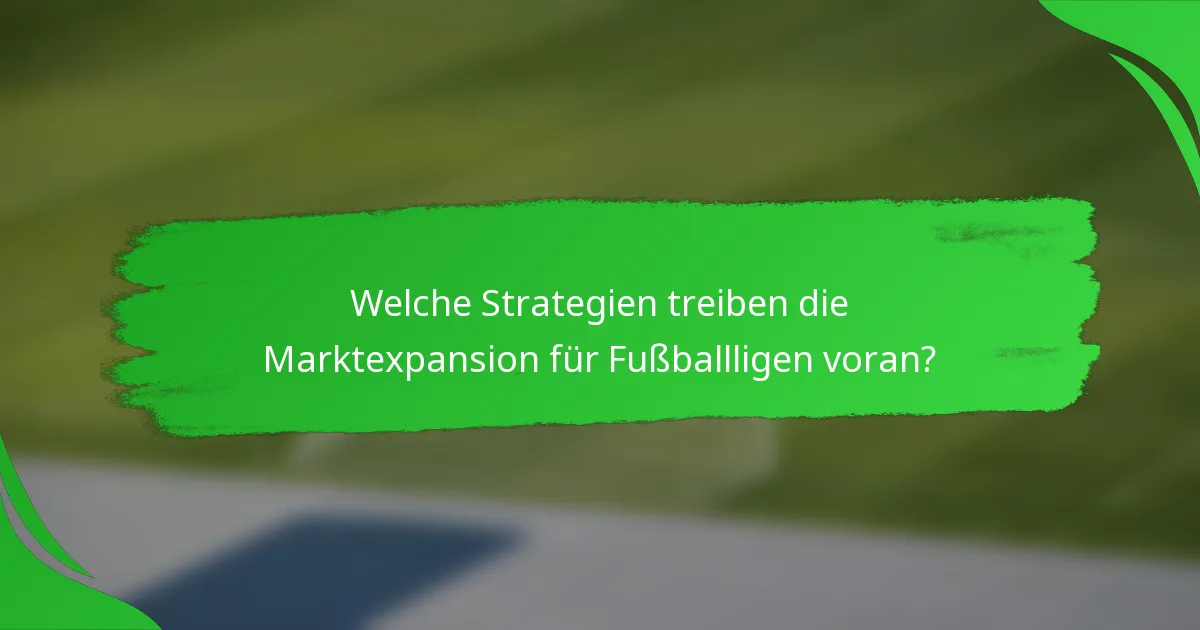 Welche Strategien treiben die Marktexpansion für Fußballligen voran?