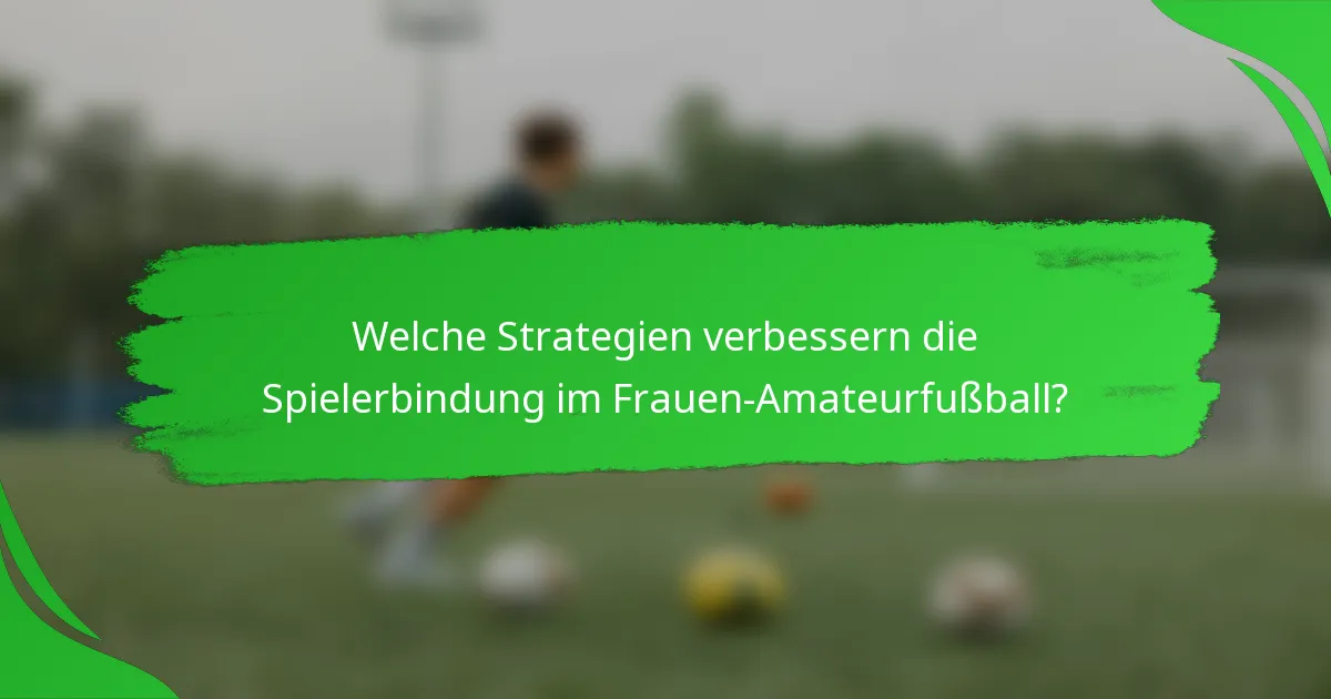 Welche Strategien verbessern die Spielerbindung im Frauen-Amateurfußball?