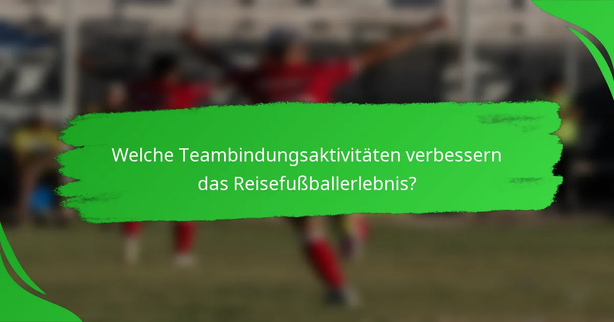 Welche Teambindungsaktivitäten verbessern das Reisefußballerlebnis?
