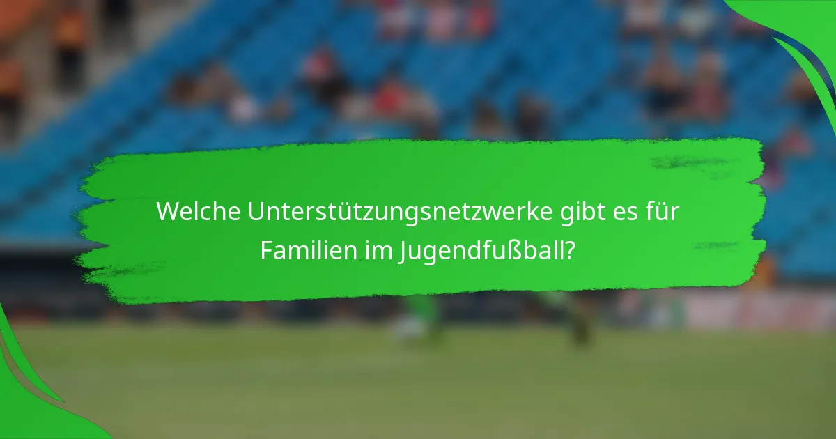 Welche Unterstützungsnetzwerke gibt es für Familien im Jugendfußball?
