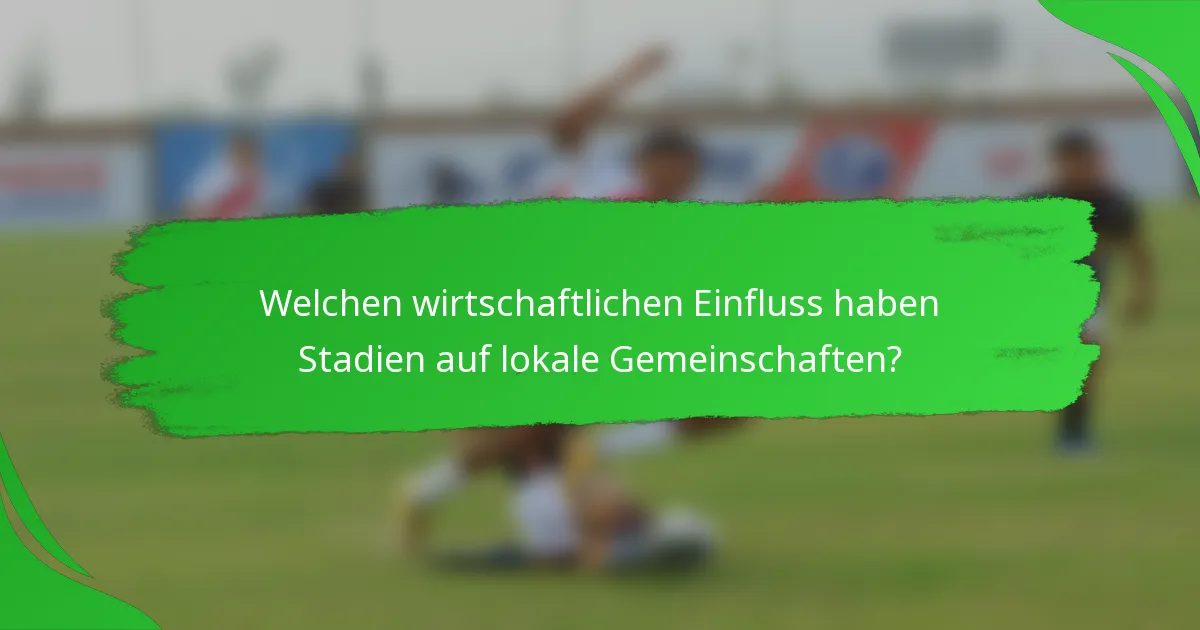 Welchen wirtschaftlichen Einfluss haben Stadien auf lokale Gemeinschaften?
