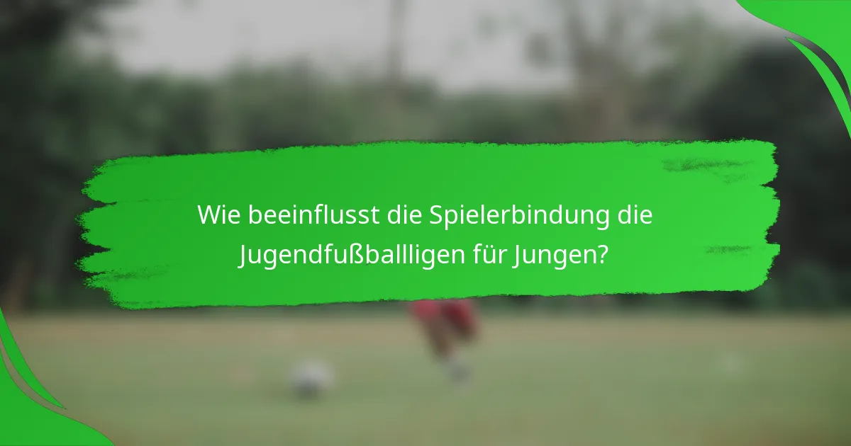 Wie beeinflusst die Spielerbindung die Jugendfußballligen für Jungen?
