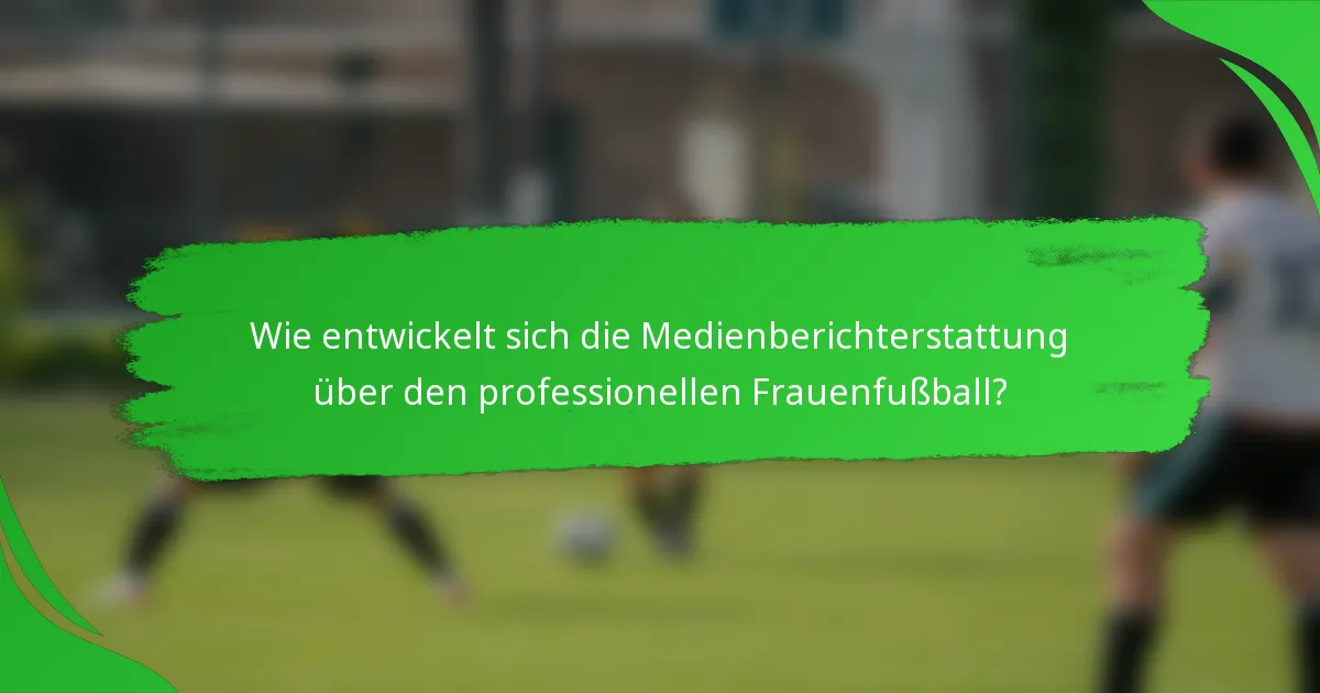 Wie entwickelt sich die Medienberichterstattung über den professionellen Frauenfußball?