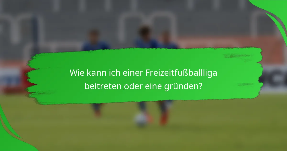 Wie kann ich einer Freizeitfußballliga beitreten oder eine gründen?