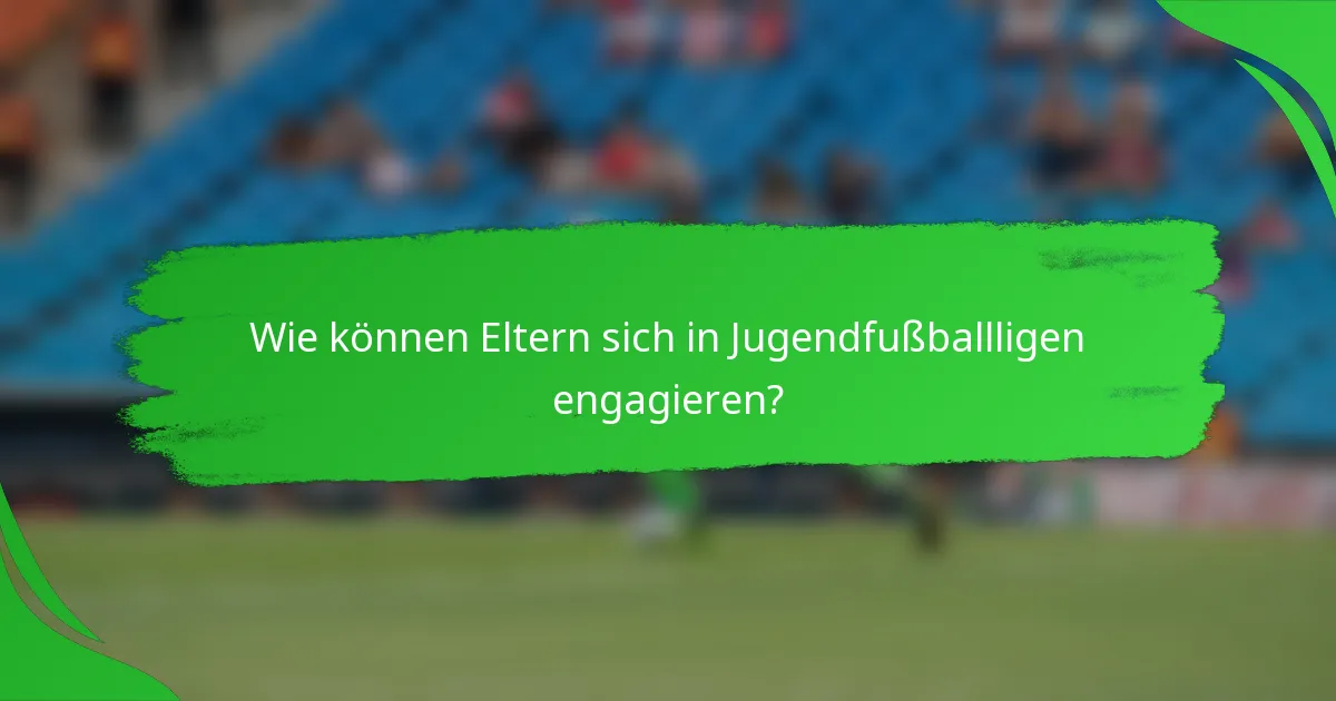 Wie können Eltern sich in Jugendfußballligen engagieren?