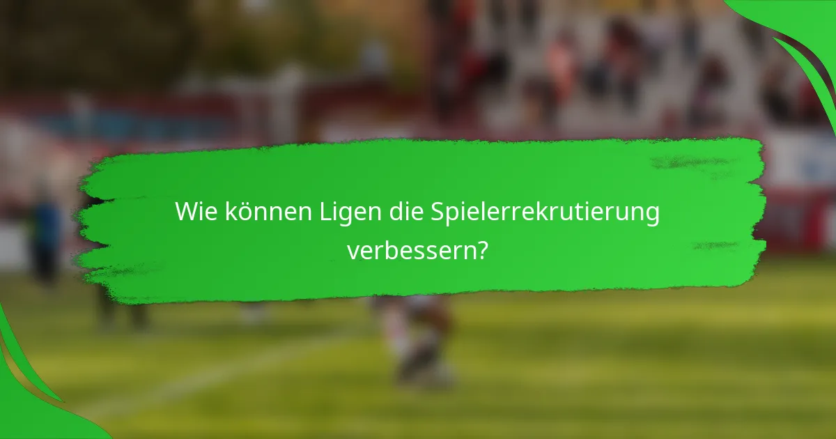 Wie können Ligen die Spielerrekrutierung verbessern?