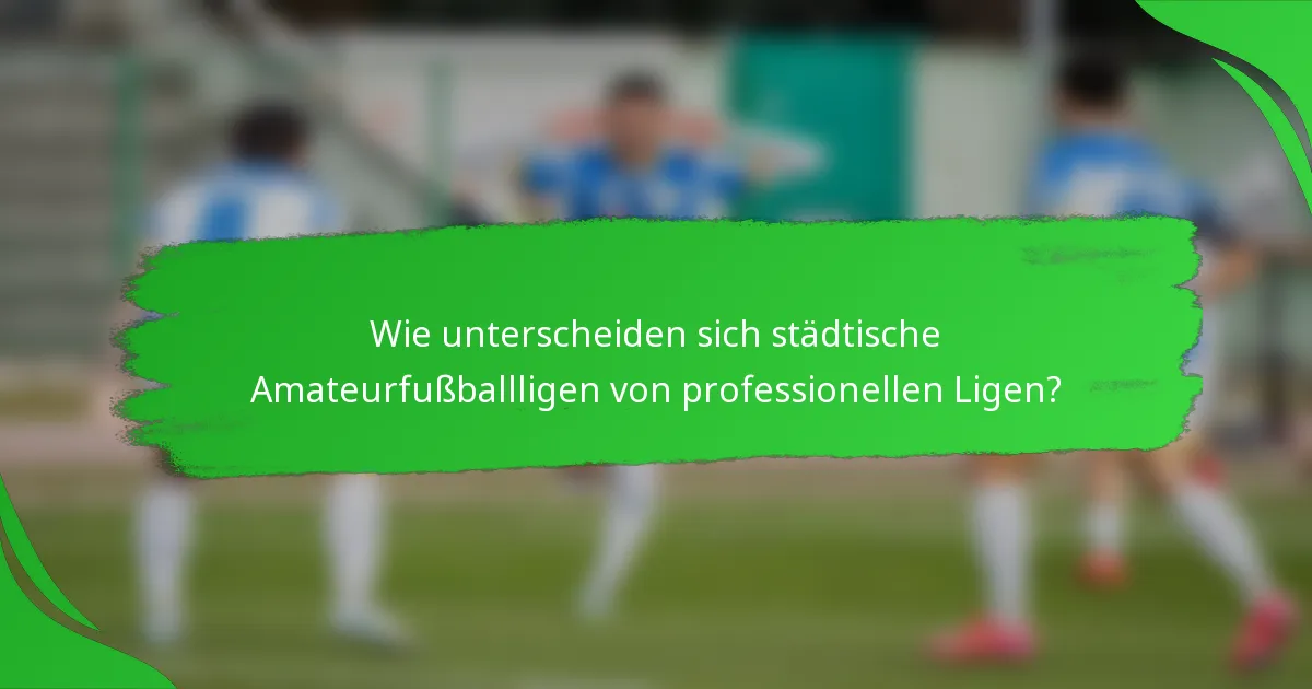 Wie unterscheiden sich städtische Amateurfußballligen von professionellen Ligen?