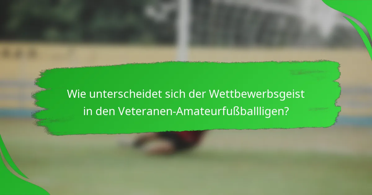Wie unterscheidet sich der Wettbewerbsgeist in den Veteranen-Amateurfußballligen?