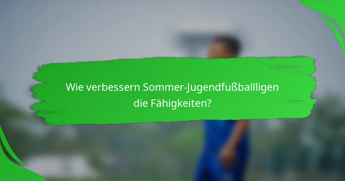 Wie verbessern Sommer-Jugendfußballligen die Fähigkeiten?