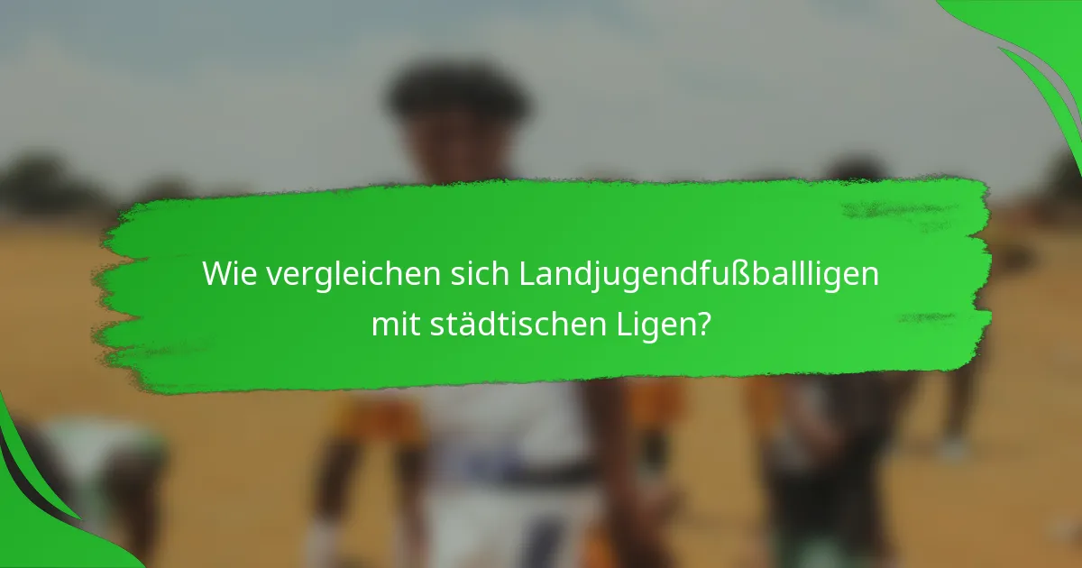 Wie vergleichen sich Landjugendfußballligen mit städtischen Ligen?