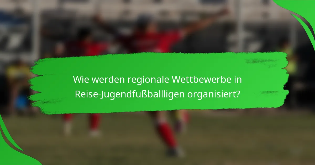 Wie werden regionale Wettbewerbe in Reise-Jugendfußballligen organisiert?
